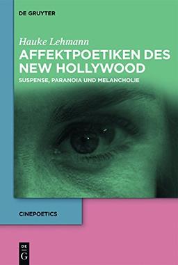 Affektpoetiken des New Hollywood: Suspense, Paranoia und Melancholie (Cinepoetics, Band 2)