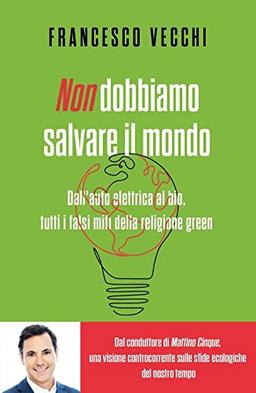 Non dobbiamo salvare il mondo. Dall'auto elettrica al bio, tutti i falsi miti della religione green (Saggi PM)