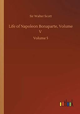 Life of Napoleon Bonaparte, Volume V: Volume 5