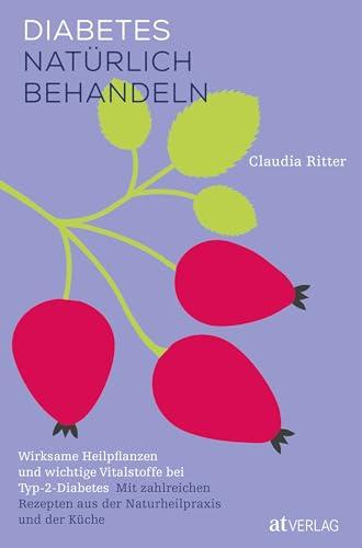 Diabetes natürlich behandeln: Wirksame Heilpflanzen und wichtige Vitalstoffe bei Typ-2-Diabetes. Mit zahlreichen Rezepten aus der Naturheilpraxis und der Küche.