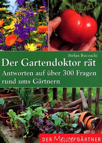 Der Gartendoktor rät. Antworten auf über 300 Fragen rund ums Gärtnern