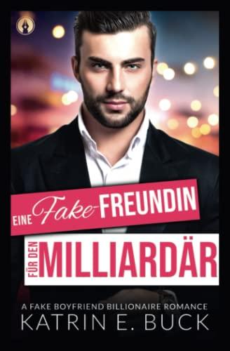 Eine Fake-Freundin für den Milliardär: A Fake Boyfriend Billionaire Romance