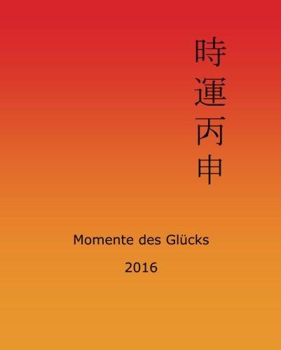 Momente des Glücks 2016: Feng Shui und Ba Zi Kalender für das Jahr des Feuer Affen