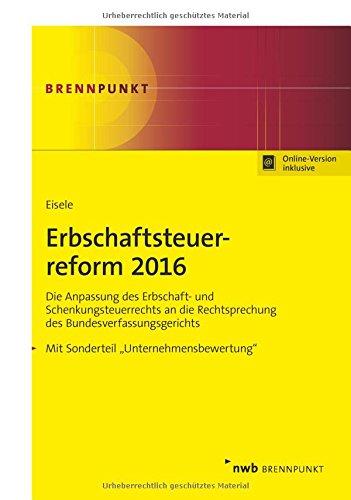 Erbschaftsteuerreform 2016: Die Anpassung des Erbschaft- und Schenkungsteuerrechts an die Rechtsprechung des Bundesverfassungsgerichts (NWB Brennpunkt)