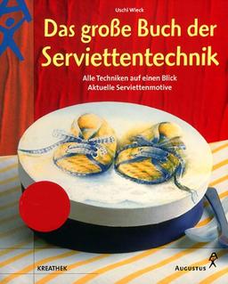 Das große Buch der Serviettentechnik. Alle Techniken auf einen Blick. Aktuelle Serviettenmotive