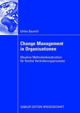 Change Management in Organisationen: Situative Methodenkonstruktion für flexible Veränderungsprozesse