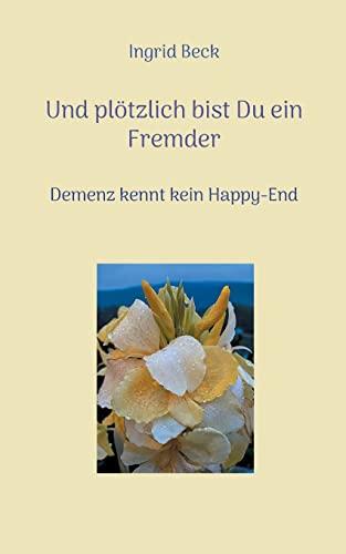 Und plötzlich bist Du ein Fremder: Demenz kennt kein Happy-End