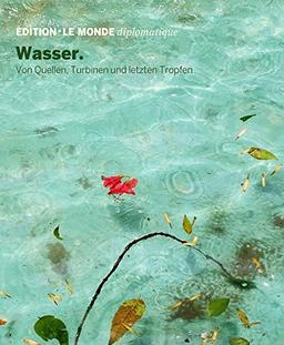 Wasser: Von Quellen, Turbinen und letzten Tropfen (Edition Le Monde diplomatique)