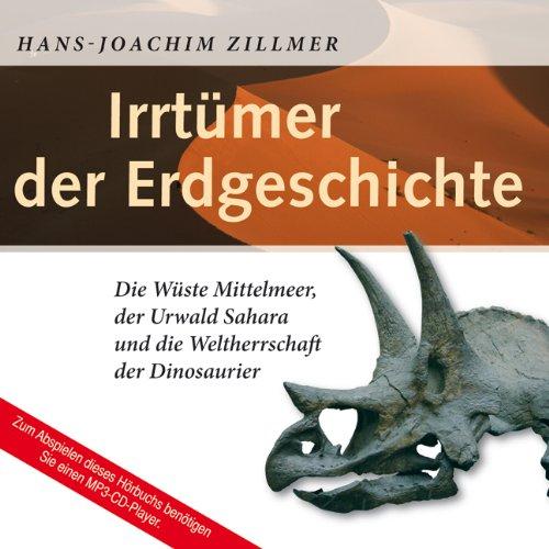 Irrtümer der Erdgeschichte: Die Wüste Mittelmeer, der Urwald Sahara und die Weltherrschaft der Dinosaurier (1 MP3 CD)