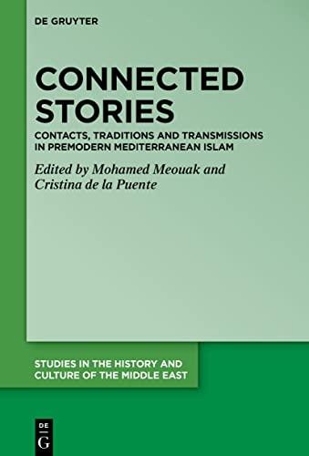 Connected Stories: Contacts, Traditions and Transmissions in Premodern Mediterranean Islam (Studies in the History and Culture of the Middle East, 44)