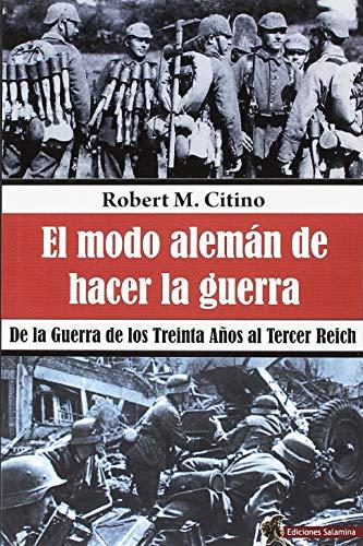 El modo alemán de hacer la guerra : de la Guerra de los Treinta Años al Tercer Reich (Mirmanda)