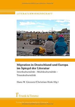 Migration in Deutschland und Europa im Spiegel der Literatur: Interkulturalität - Multikulturalität - Transkulturalität (Literaturwissenschaft)