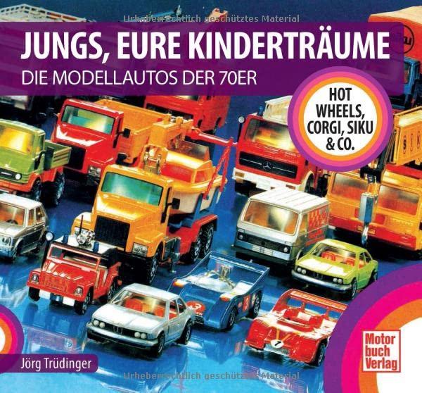 Jungs, Eure Kinderträume: Die Modellautos der 70er - Hot Wheels, Corgi, Siku & Co.