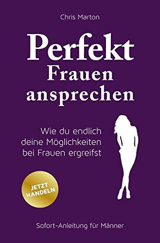 Perfekt Frauen ansprechen: Wie du endlich deine Möglichkeiten bei Frauen ergreifst