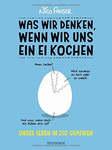 Was wir denken, wenn wir uns ein Ei kochen: Unser Leben in 250 Grafiken