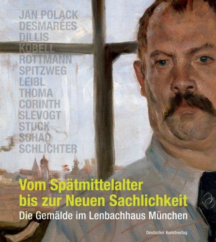 Vom Spätmittelalter bis zur Neuen Sachlichkeit: Die Gemälde im Lenbachhaus München. Jan Polack, Desmarées, Dillis, Kobell, Rottmann, Spitzweg, Leibl, Thoma, Corinth, Slevogt, Stuck, Schad, Schlichter