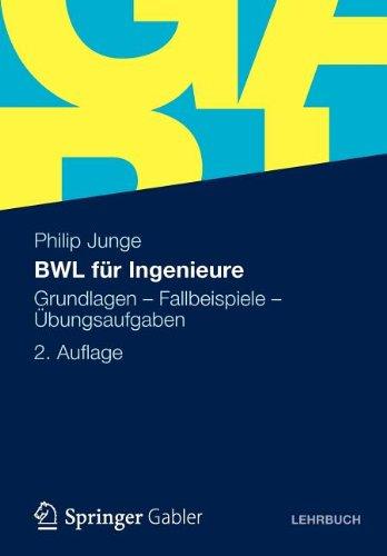 BWL für Ingenieure: Grundlagen - Fallbeispiele - Übungsaufgaben (German Edition)