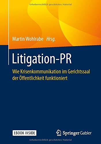 Litigation-PR: Wie Krisenkommunikation im Gerichtssaal der Öffentlichkeit funktioniert (German Edition)