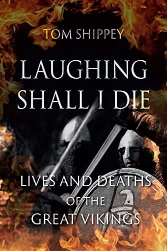 Laughing Shall I Die: Lives and Deaths of the Great Vikings