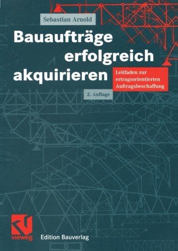 Bauaufträge erfolgreich akquirieren. Leitfaden zur ertragsorientierten Auftragsbeschaffung