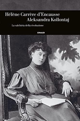 Aleksandra Kollontaj. La valchiria della rivoluzione (Einaudi. Storia)