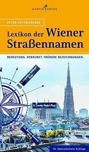 Das Lexikon der Wiener Straßennamen: Bedeutung. Herkunft. Frühere Bezeichnungen.