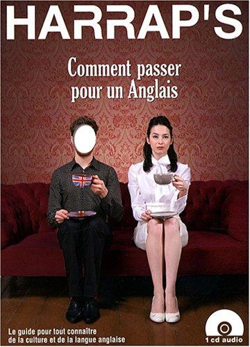 Comment passer pour un Anglais : le guide pour tout connaître de la culture et de la langue anglaise