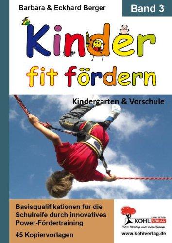 Kinder fit fördern in Kindergarten und Vorschule / Band 3: Basisqualifikationen für die Schulreife durch innovatives Power-Fördertraining