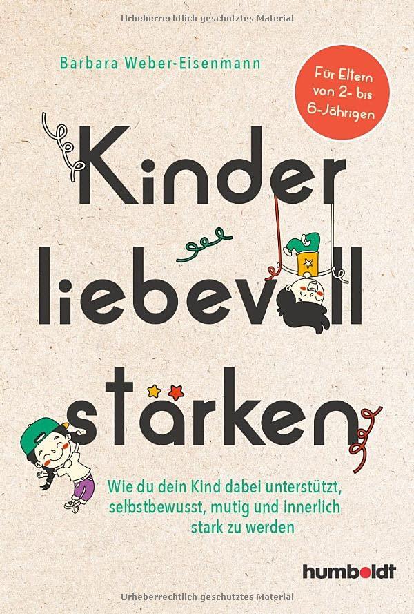 Kinder liebevoll stärken: Wie du dein Kind dabei unterstützt, selbstbewusst, mutig und innerlich stark zu werden. Für Eltern von 2- bis 6-Jährigen