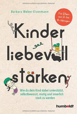 Kinder liebevoll stärken: Wie du dein Kind dabei unterstützt, selbstbewusst, mutig und innerlich stark zu werden. Für Eltern von 2- bis 6-Jährigen