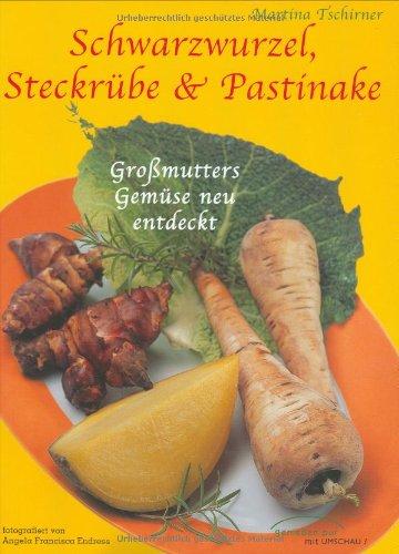 Schwarzwurzel, Steckrübe und Pastinake. Großmutters Gemüse neu entdeckt. Tipps, 65 Rezepte, Adressen