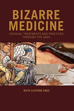 Bizarre Medicine: Unusual Treatments and Practices through the Ages