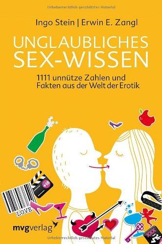 Unglaubliches Sex-Wissen: 1111 unnütze Zahlen und Fakten aus der Welt der Erotik