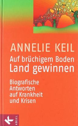 Auf brüchigem Boden Land gewinnen: Biografische Antworten auf Krankheit und Krisen