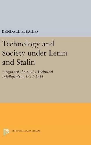 Technology and Society under Lenin and Stalin: Origins of the Soviet Technical Intelligentsia, 1917-1941 (Studies of the Russian Institute, Columbia University: Princeton Legacy Library)