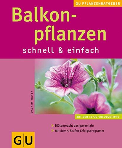 Balkonpflanzen schnell & einfach: Mit den 10 GU Erfolgstipps. Mit dem 5 Stufen-Erfolgsprogramm. Mit Arbeitskalender Monat für Monat