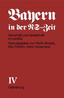 Bayern in der NS-Zeit. Herrschaft und Gesellschaft im Konflikt. Band IV. Teil C