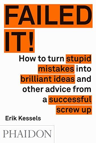 Failed it!: How to turn mistakes into ideas and other advice for successfully screwing up