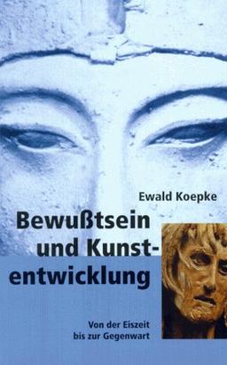 Bewußtsein und Kunstentwicklung. Von der Eiszeit bis zur Gegenwart