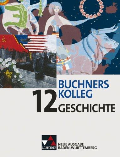 Buchners Kolleg Geschichte - Neue Ausgabe Baden-Württemberg: Buchners Kolleg Geschichte 12. Neue Ausgabe Baden-Württemberg: Gesamtschule, Gymnasium Sek II