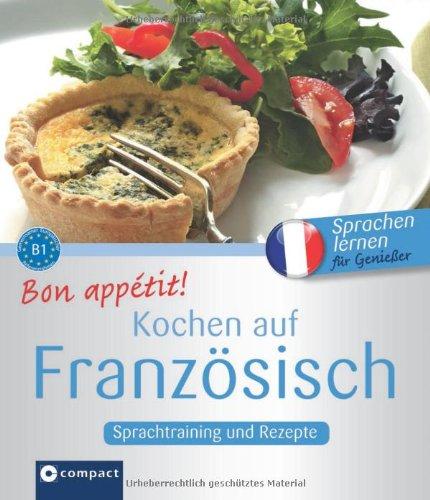 Bon appétit! Kochen auf Französisch: Sprachtraining und Rezepte. Französisch lernen für Genießer. Niveau B1