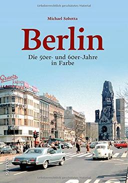 Historischer Bildband: Berlin. Die 50er- und 60er-Jahre in Farbe. Spannende Farbaufnahmen dokumentieren die entbehrungsreiche Nachkriegszeit und die ... Wirtschaftswunderjahre. (Sutton Archivbilder)