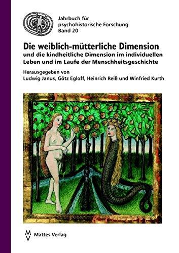 Die weiblich-mütterliche Dimension und die kindheitliche Dimension im individuellen Leben und im Laufe der Menschheitsgeschichte (Jahrbuch für Psychohistorische Forschung)