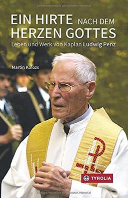 Ein Hirte nach dem Herzen Gottes: Leben und Werk von Kaplan Ludwig Penz