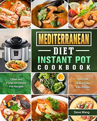 Mediterranean Diet Instant Pot Cookbook: Fresh and Foolproof Instant Pot Recipes that Will Make Your Life Easier