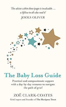 The Baby Loss Guide: Practical and compassionate support with a day-by-day resource to navigate the path of grief