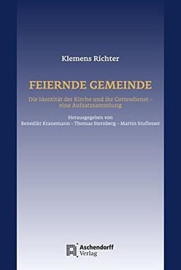 Feiernde Gemeinde: Die Identität der Kirche und ihr Gottesdienst - eine Aufsatzsammlung