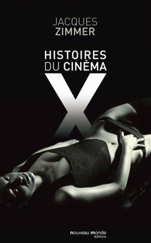 Histoires du cinéma X : par celles et ceux qui l'ont conçu, produit, interprété ou commenté