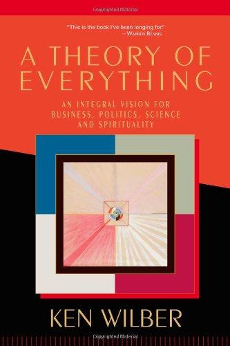 A Theory of Everything: An Integral Vision for Business, Politics, Science and Spirituality