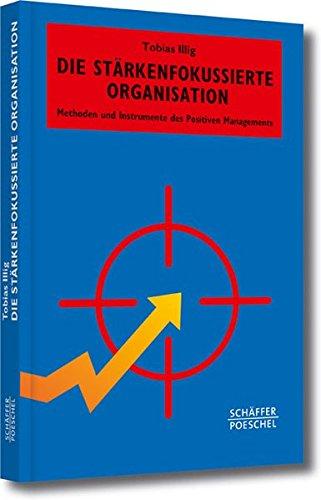 Die stärkenfokussierte Organisation: Methoden und Instrumente des Positiven Managements (Systemisches Management)